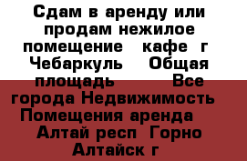 Сдам в аренду или продам нежилое помещение – кафе, г. Чебаркуль. › Общая площадь ­ 172 - Все города Недвижимость » Помещения аренда   . Алтай респ.,Горно-Алтайск г.